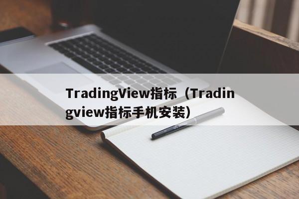 TradingView指标（Tradingview指标手机安装）