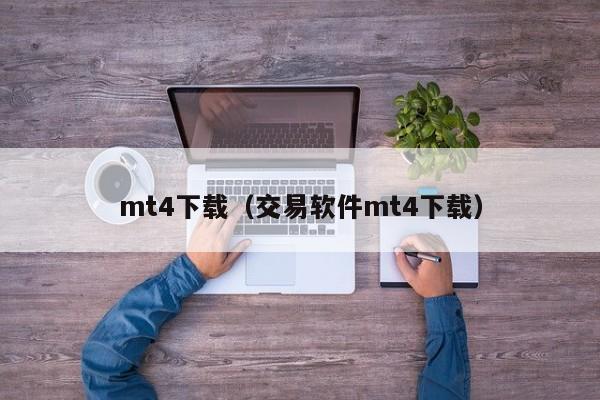 mt4下载（交易软件mt4下载）