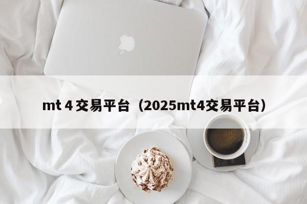 mt４交易平台（2025mt4交易平台）