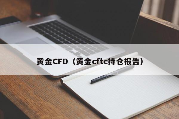 黄金CFD（黄金cftc持仓报告）