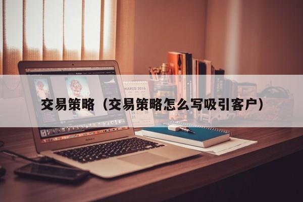 交易策略（交易策略怎么写吸引客户）