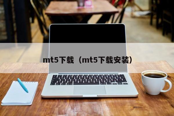 mt5下载（mt5下载安装）