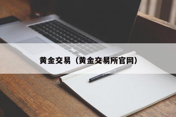 黄金交易（黄金交易所官网）